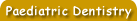 Paediatric Dentistry